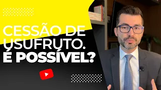 Usufruto na prática: É possível ceder o direito real de usufruto para um terceiro?