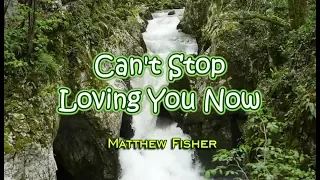 Can't Stop Loving You Now - Matthew Fisher (KARAOKE VERSION)