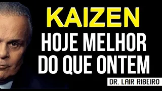 Hoje melhor do que ontem (KAIZEN) Dr. Lair Ribeiro