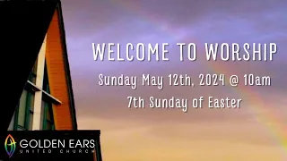 Sunday Worship from Golden Ears United Church Maple Ridge 10am May 12th 2024