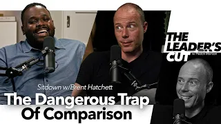 The Dangerous Trap Of Comparison (with Brent Hatchett) | The Leader's Cut w/ Preston Morrison