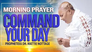 MORNING PRAYER COMMAND YOUR DAY | PROPHETESS DR. MATTIE NOTTAGE