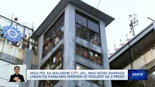 Mga PDL ng Malabon City Jail, nag-noise barrage; Warden, inalis sa puwesto | Saksi