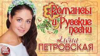 Алёна ПЕТРОВСКАЯ ❀ РОМАНСЫ И РУССКИЕ ПЕСНИ ❀