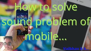 how to solve sound problem of mobile....?