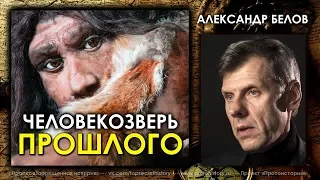 Александр Белов. Человекозвери прошлого