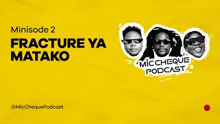 MIC CHEQUE PODCAST | Minisode 2 | Fracture ya matako!