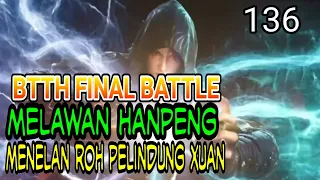 BTTH FINAL MELAWAN HANPENG ! - MENELAN ROH PELINDUNG XUAN ! - BATTLE THROUGH THE HEAVEN !