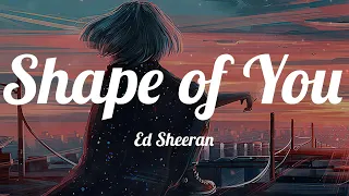 Ed Sheeran - Shape of You (Lyrics) ~ I'm in love with your body