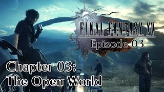 Final Fantasy XV - Episode 03 - Chapter 03: The Open World