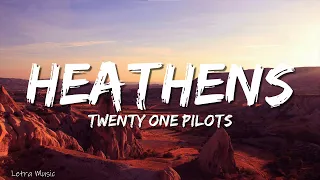 Twenty one pilots - Heathens (Lyrics)