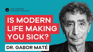 Dr. Gabor Maté: Modern Life Is Making You Sick, but It Doesn’t Have To | Ten Percent Happier Podcast