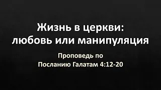 Послание Галатам 4:12-20 – «Жизнь в церкви: любовь или манипуляция»