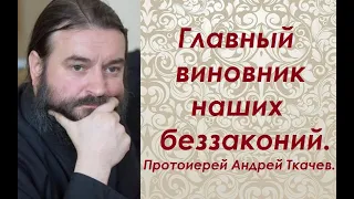 Главный виновник наших беззаконий. Протоиерей Андрей Ткачев.