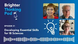 Brighter Thinking Pod – Ep 31:  Developing Essential Skills for IB Sciences