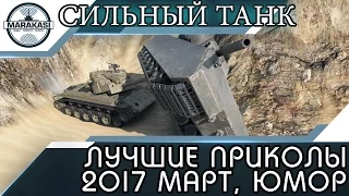 ЛУЧШИЕ ПРИКОЛЫ 2017 МАРТ, САМЫЙ СИЛЬНЫЙ ТАНК В World of Tanks