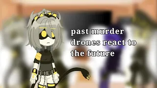 Past murder drones react to future (It's my first reaction so sorry if it's bad)
