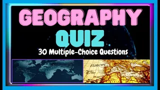 GEOGRAPHY QUIZ - 30 MULTIPLE-CHOICE QUESTIONS