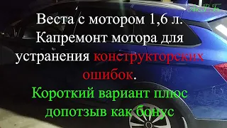 Веста 1,6. Капремонт мотора для устранения конструкторских ошибок.  Коротко, плюс допотзыв как бонус