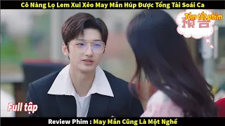 [Review Phim] Cô Nàng Lọ Lem Xui Xẻo Nhất Năm Lại May Mắn Húp Được Tổng Tài Soái Ca