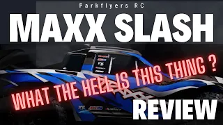 Traxxas MAXX Slash Review  ! What the HELL is this thing ?