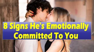 8 Signs He's Emotionally Committed To You | Relationship Advice for Women