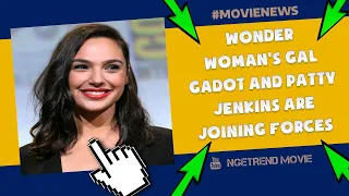 Wonder Woman's Gal Gadot And Patty Jenkins Are Joining Forces -  2020 - 10