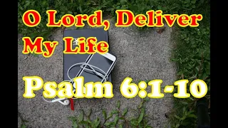 O Lord, Deliver My Life Psalm 6: 1- 10