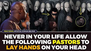 NEVER IN YOUR LIFE ALLOW THE FOLLOWING PASTORS TO LAY HANDS ON YOUR HEAD - APOSTLE JOSHUA SELMAN