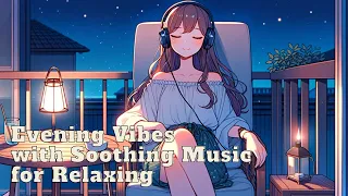Evening Vibes with Soothing Music for Relaxing 🌙✨