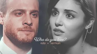 Eda/Serkan + Who do you love