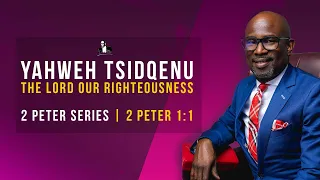 YAHWEH TSIDQENU (The Lord Our Righteousness) - 2 Peter 1:1 | David Antwi