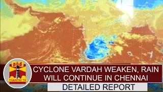 Cyclone Vardah weaken : Rain will continue in Chennai | Detailed Report