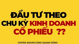 ĐẦU TƯ THEO CHU KỲ KINH DOANH CỔ PHIẾU ?? | ĐẦU TƯ CHỨNG KHOÁN