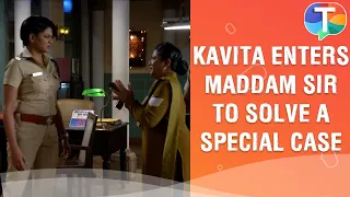 Kavita Kaushik enters in Maddam Sir to solve a special case