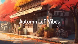 Ａｕｔｕｍｎ Ｖｉｂｅｓ 🍁Fall Lofi Hip Hop & Chillhop🍁 Mix  Beats To Relax Chill To [chill lo-fi hip hop beats]