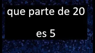 que parte de 20 es 5 , que fraccion representa un numero de otro