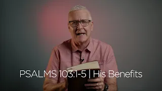 Psalms 103:1-5 | His Benefits
