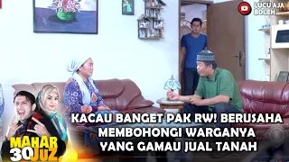 KACAU BANGET PAK RW! BERUSAHA MEMBOHONGI WARGANYA YANG GAMAU JUAL TANAH - MAHAR 30 JUZ