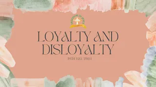 LOYALTY AND DISLOYALTY : 19TH MAY 2024