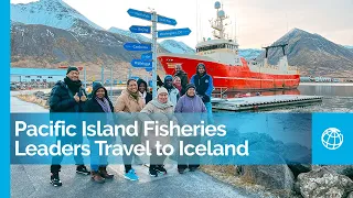 ‘A Small Island Nation’: Pacific Island Fisheries Leaders Travel to Iceland