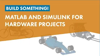 Build Something! MATLAB and Simulink for Hardware Projects