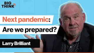 The next pandemic is inevitable. Are we prepared? | Larry Brilliant | Big Think