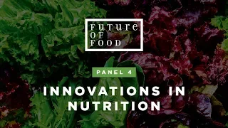 Innovations in Nutrition | Future of Food 2019 | Panel 4