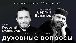 ДУХОВНЫЕ ВОПРОСЫ. ПРОТ.СЕРГИЙ БАРАНОВ. Ведущий ДИАКОН ГЕОРГИЙ РОДЕНКОВ. Медиагруппа "Патриот"