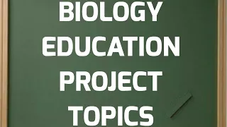 Biology Education Project Topics | Approved Undergraduate Research Projects Topics