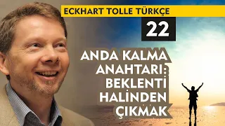 Eckhart Tolle Türkçe 22 : Anda Kalma Anahtarı Beklenti Halinden Çıkmak