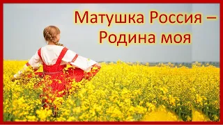 Матушка Россия - Родина моя. Песня о Родине