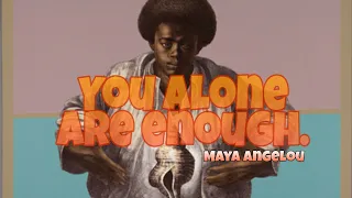 You Alone Are Enough! You Have Nothing to Prove to Anybody! - Maya Angelou