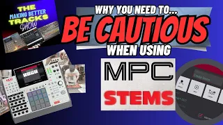 Making Better Tracks Show- "Why You need to Be Cautious Using MPC STEMS"